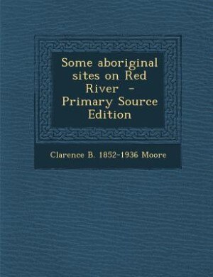 Some aboriginal sites on Red River  - Primary Source Edition