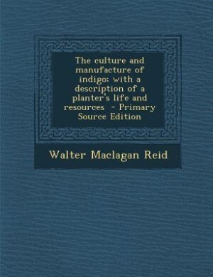 Front cover_The culture and manufacture of indigo; with a description of a planter's life and resources
