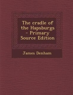 The cradle of the Hapsburgs  - Primary Source Edition