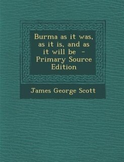 Couverture_Burma as it was, as it is, and as it will be  - Primary Source Edition