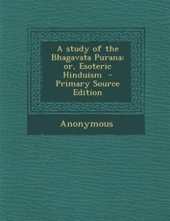 Front cover_A study of the Bhagavata Purana; or, Esoteric Hinduism  - Primary Source Edition