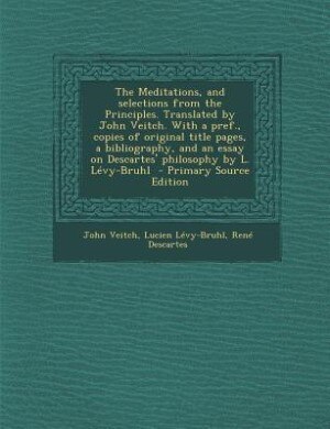 Front cover_The Meditations, and selections from the Principles. Translated by John Veitch. With a pref., copies of original title pages, a bibliography, and an essay on Descartes' philosophy by L. Lévy-Bruhl  - Primary Source Edition