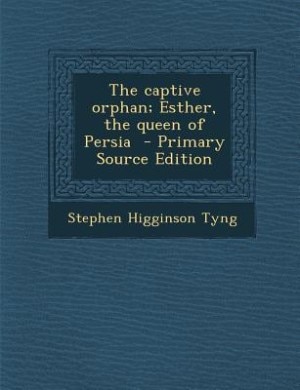 Front cover_The captive orphan; Esther, the queen of Persia