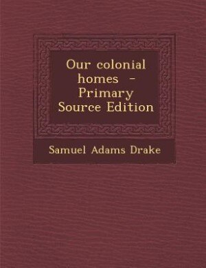 Couverture_Our colonial homes  - Primary Source Edition