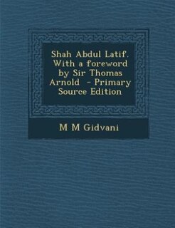 Shah Abdul Latif. With a foreword by Sir Thomas Arnold  - Primary Source Edition