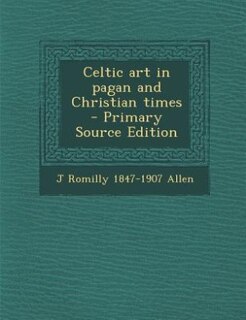 Celtic art in pagan and Christian times  - Primary Source Edition