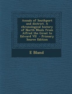 Couverture_Annals of Southport and district. A chronological history of North Meols from Alfred the Great to Edward VII  - Primary Source Edition