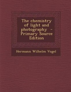 The chemistry of light and photography  - Primary Source Edition