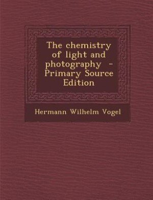 The chemistry of light and photography  - Primary Source Edition