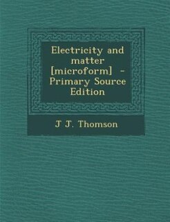 Electricity and matter [microform]  - Primary Source Edition