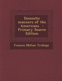 Domestic manners of the Americans  - Primary Source Edition