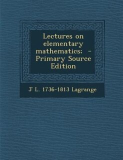 Lectures on elementary mathematics;  - Primary Source Edition