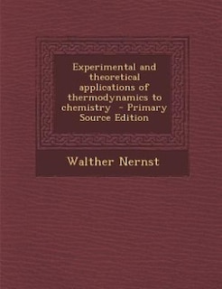 Experimental and theoretical applications of thermodynamics to chemistry