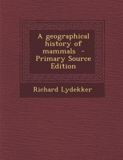 Couverture_A geographical history of mammals  - Primary Source Edition