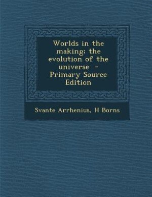 Worlds in the making; the evolution of the universe  - Primary Source Edition