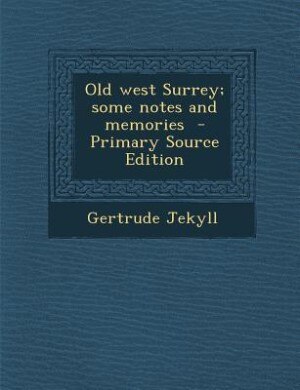 Old west Surrey; some notes and memories  - Primary Source Edition