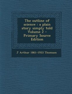 The outline of science: a plain story simply told Volume 2 - Primary Source Edition