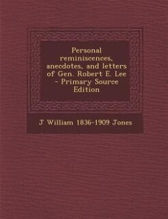 Personal reminiscences, anecdotes, and letters of Gen. Robert E. Lee