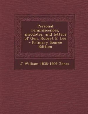 Personal reminiscences, anecdotes, and letters of Gen. Robert E. Lee