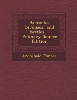 Barracks, bivouacs, and battles  - Primary Source Edition