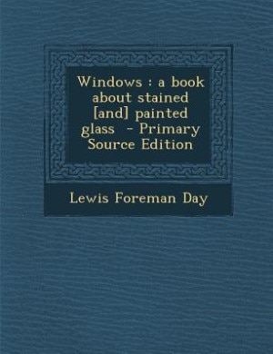 Windows: a book about stained [and] painted glass