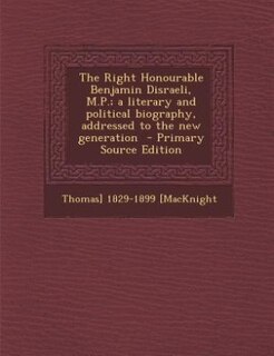 Couverture_The Right Honourable Benjamin Disraeli, M.P.; a literary and political biography, addressed to the new generation  - Primary Source Edition