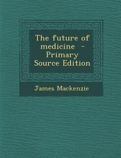 The future of medicine  - Primary Source Edition