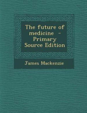 The future of medicine  - Primary Source Edition