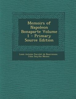 Memoirs of Napoleon Bonaparte Volume 1 - Primary Source Edition