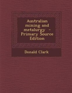 Australian mining and metalurgy  - Primary Source Edition