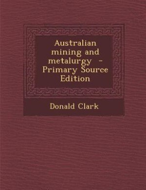 Australian mining and metalurgy  - Primary Source Edition