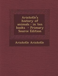 Aristotle's history of animals: in ten books  - Primary Source Edition