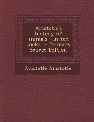 Aristotle's history of animals: in ten books  - Primary Source Edition