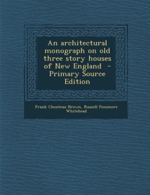 An architectural monograph on old three story houses of New England  - Primary Source Edition