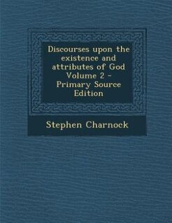 Discourses upon the existence and attributes of God Volume 2 - Primary Source Edition