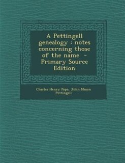 A Pettingell genealogy: notes concerning those of the name  - Primary Source Edition