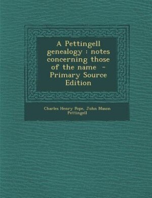 A Pettingell genealogy: notes concerning those of the name  - Primary Source Edition