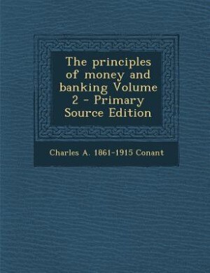 The principles of money and banking Volume 2 - Primary Source Edition
