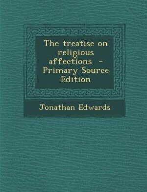 The treatise on religious affections  - Primary Source Edition