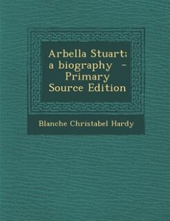 Couverture_Arbella Stuart; a biography  - Primary Source Edition