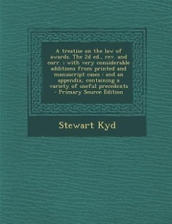 A treatise on the law of awards. The 2d ed., rev. and corr. ; with very considerable additions from printed and manuscript cases: and an appendix, containing a variety of useful precedents  - Primary Source Edition