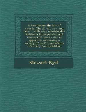 A treatise on the law of awards. The 2d ed., rev. and corr. ; with very considerable additions from printed and manuscript cases: and an appendix, containing a variety of useful precedents  - Primary Source Edition