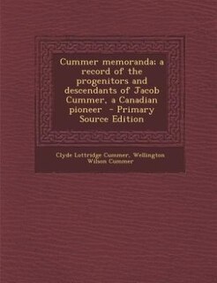 Cummer memoranda; a record of the progenitors and descendants of Jacob Cummer, a Canadian pioneer