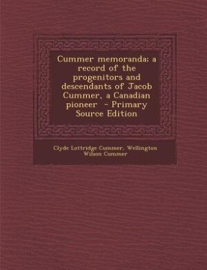 Cummer memoranda; a record of the progenitors and descendants of Jacob Cummer, a Canadian pioneer