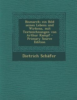 Front cover_Bismarck; ein Bild seines Lebens und Wirkens, mit Textzeichnungen von Arthur Kampf - Primary Source Edition