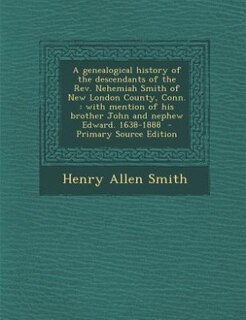 Front cover_A genealogical history of the descendants of the Rev. Nehemiah Smith of New London County, Conn.