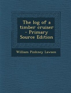 The log of a timber cruiser  - Primary Source Edition