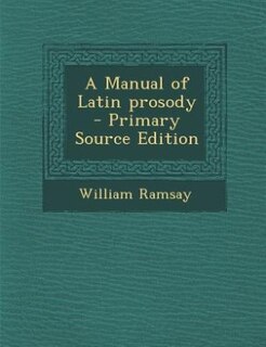 Front cover_A Manual of Latin prosody  - Primary Source Edition
