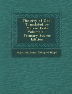 Front cover_The city of God. Translated by Marcus Dods Volume 1 - Primary Source Edition