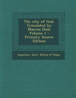 Front cover_The city of God. Translated by Marcus Dods Volume 1 - Primary Source Edition